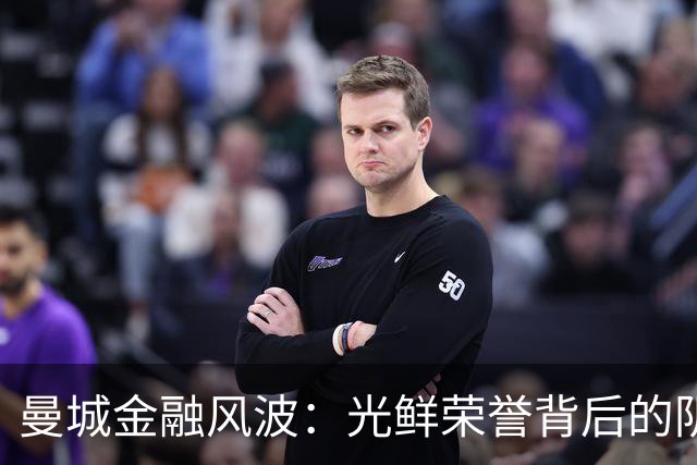 曼城金融风波：光鲜荣誉背后的阴影游戏